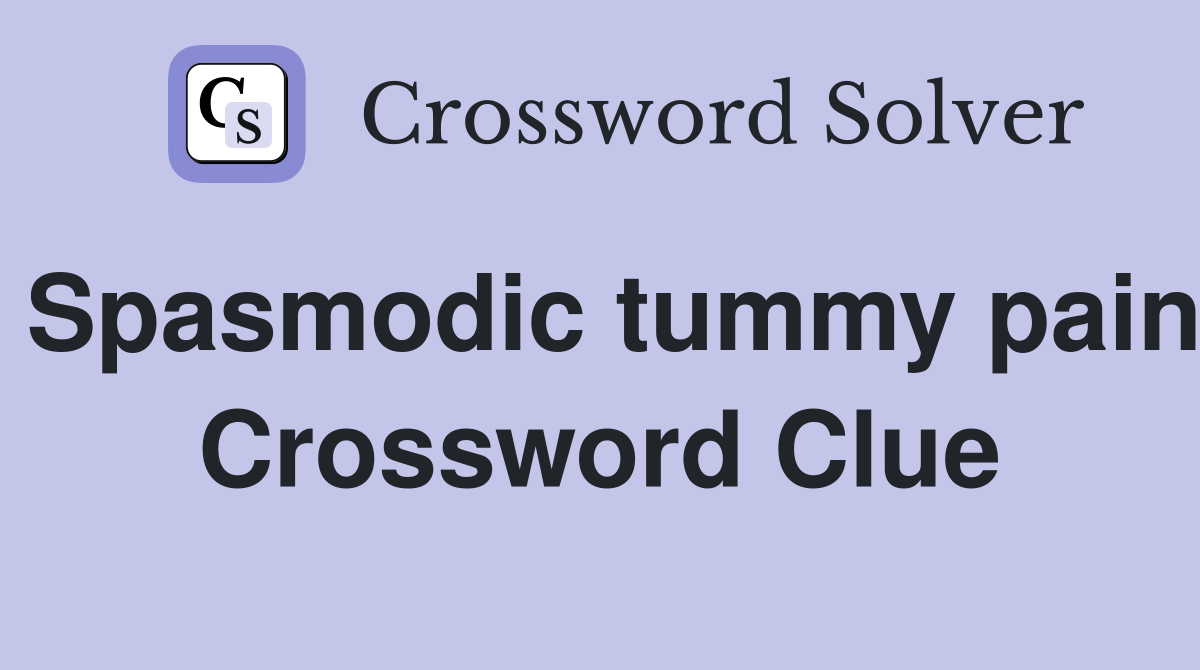 Spasmodic tummy pain Crossword Clue