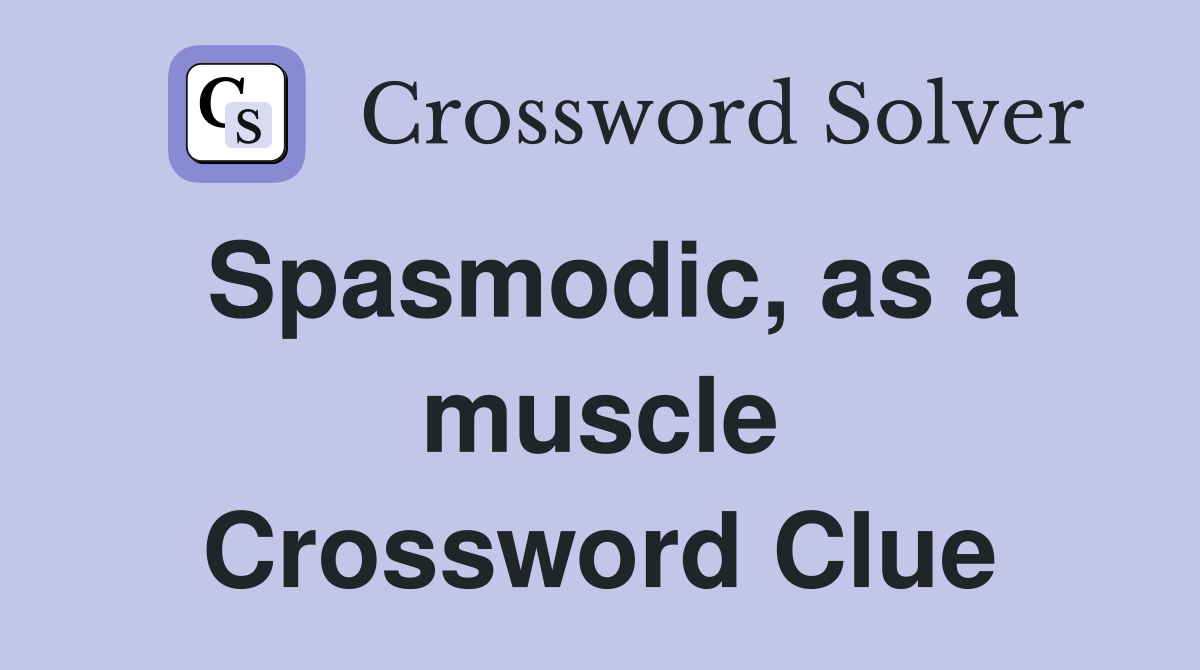Spasmodic, as a muscle Crossword Clue