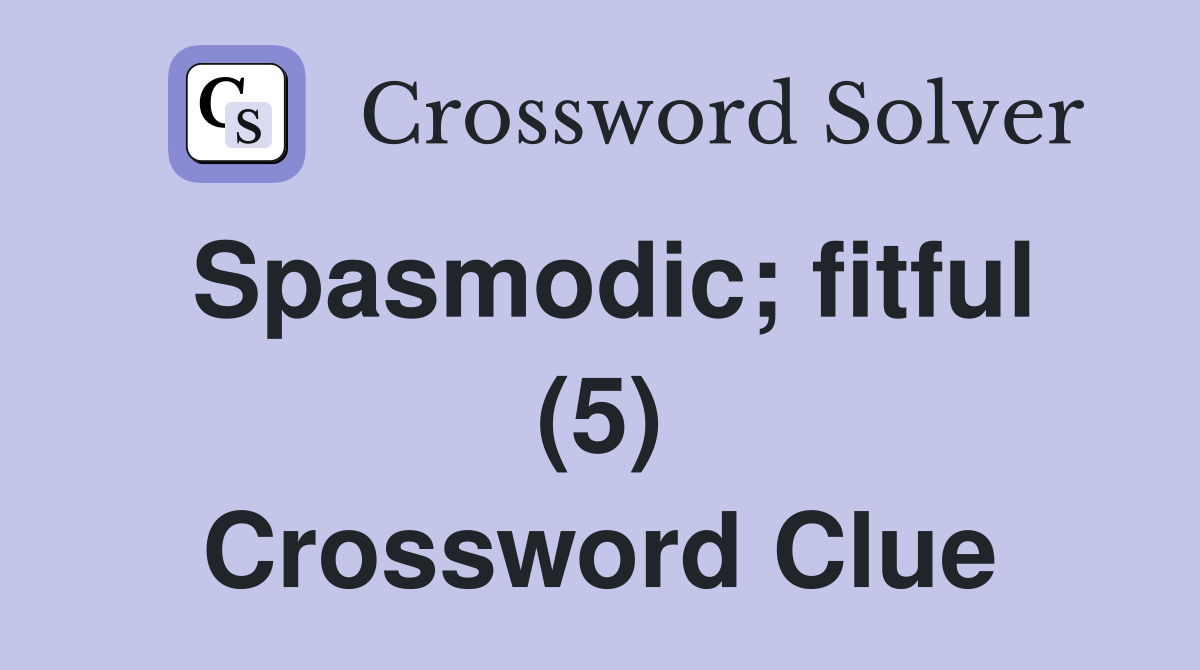 Spasmodic; fitful (5) Crossword Clue