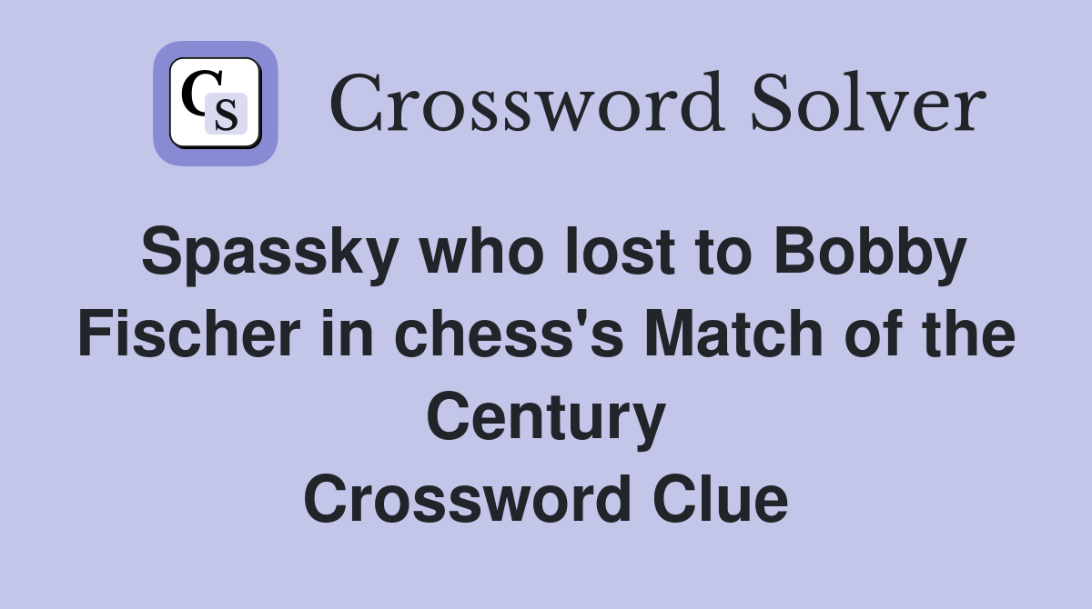 Spassky who lost to Bobby Fischer in chess's Match of the Century Crossword Clue