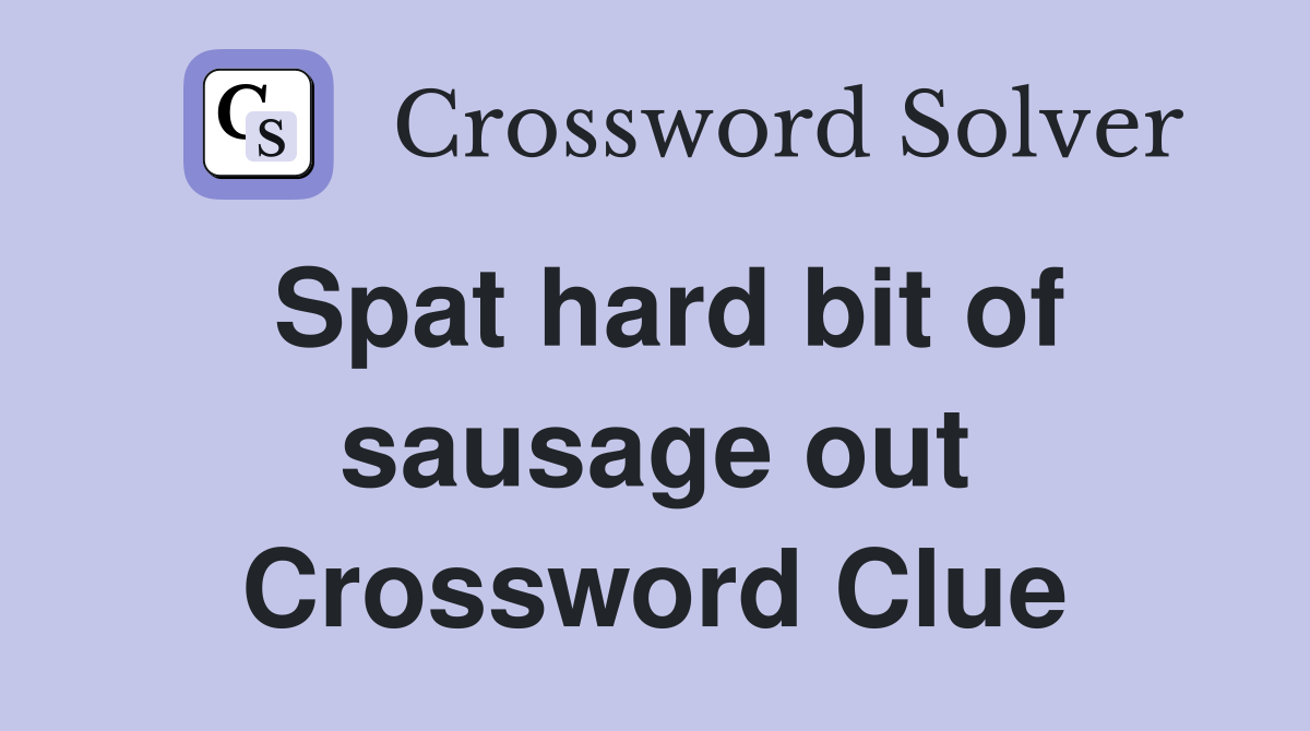 Spat hard bit of sausage out Crossword Clue