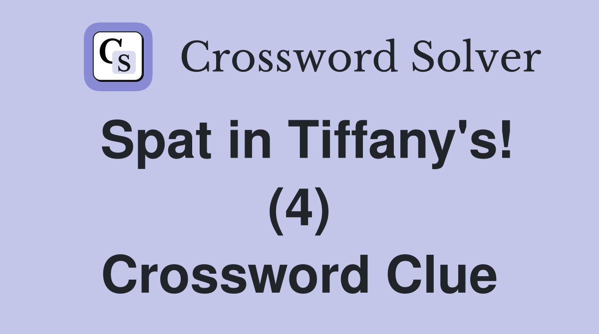 Spat in Tiffany's! (4) Crossword Clue