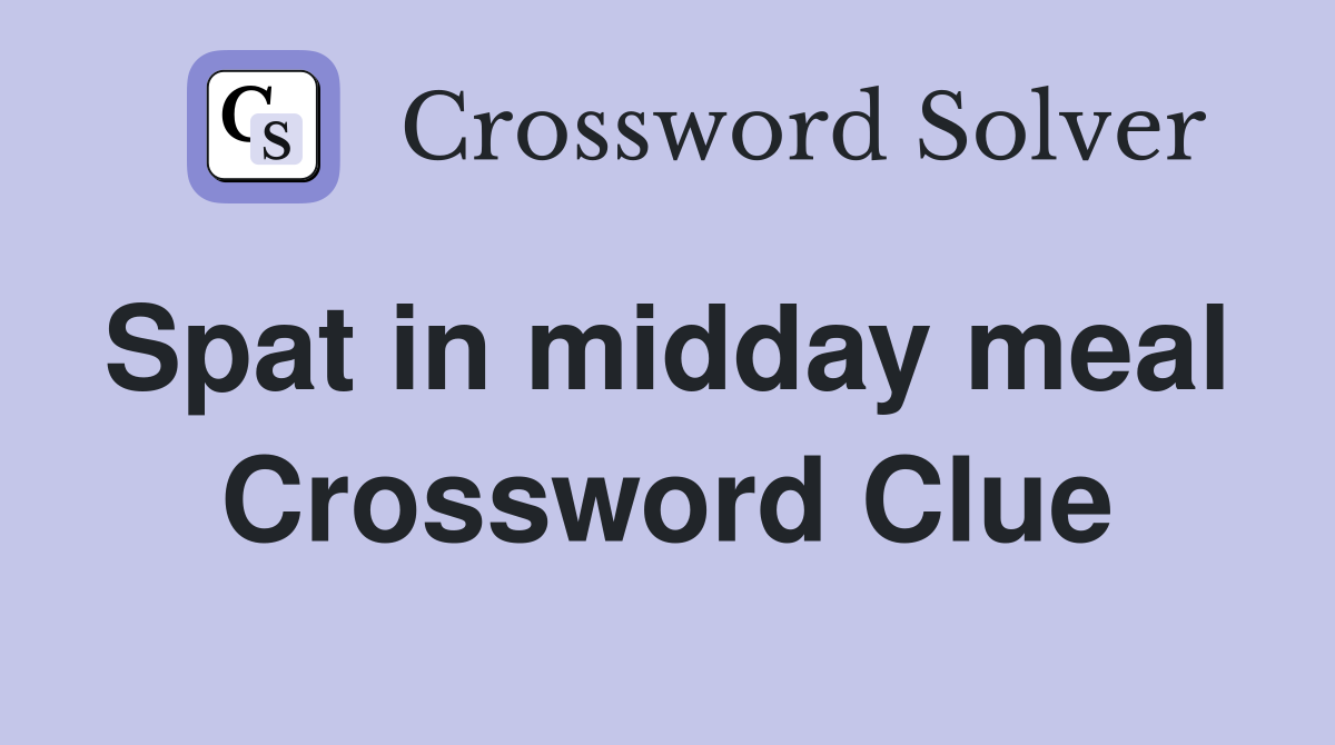 Spat in midday meal  Crossword Clue