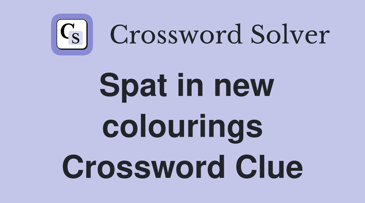 Spat in new colourings Crossword Clue