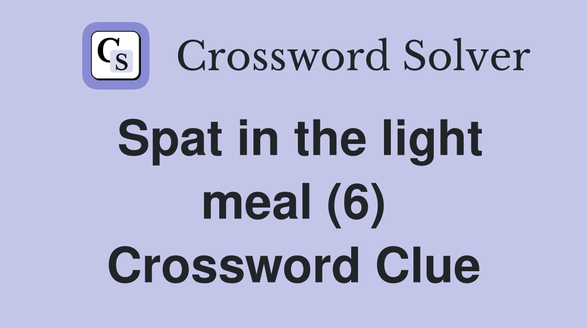 Spat in the light meal (6) Crossword Clue