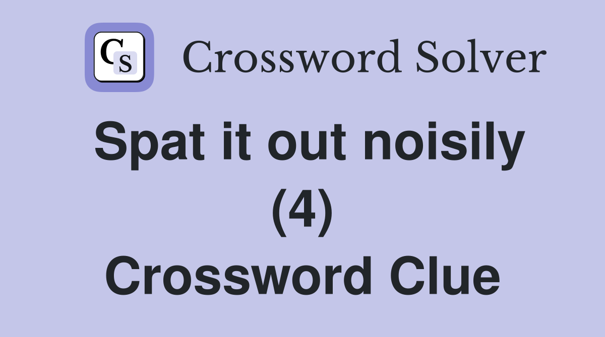 Spat it out noisily (4) Crossword Clue