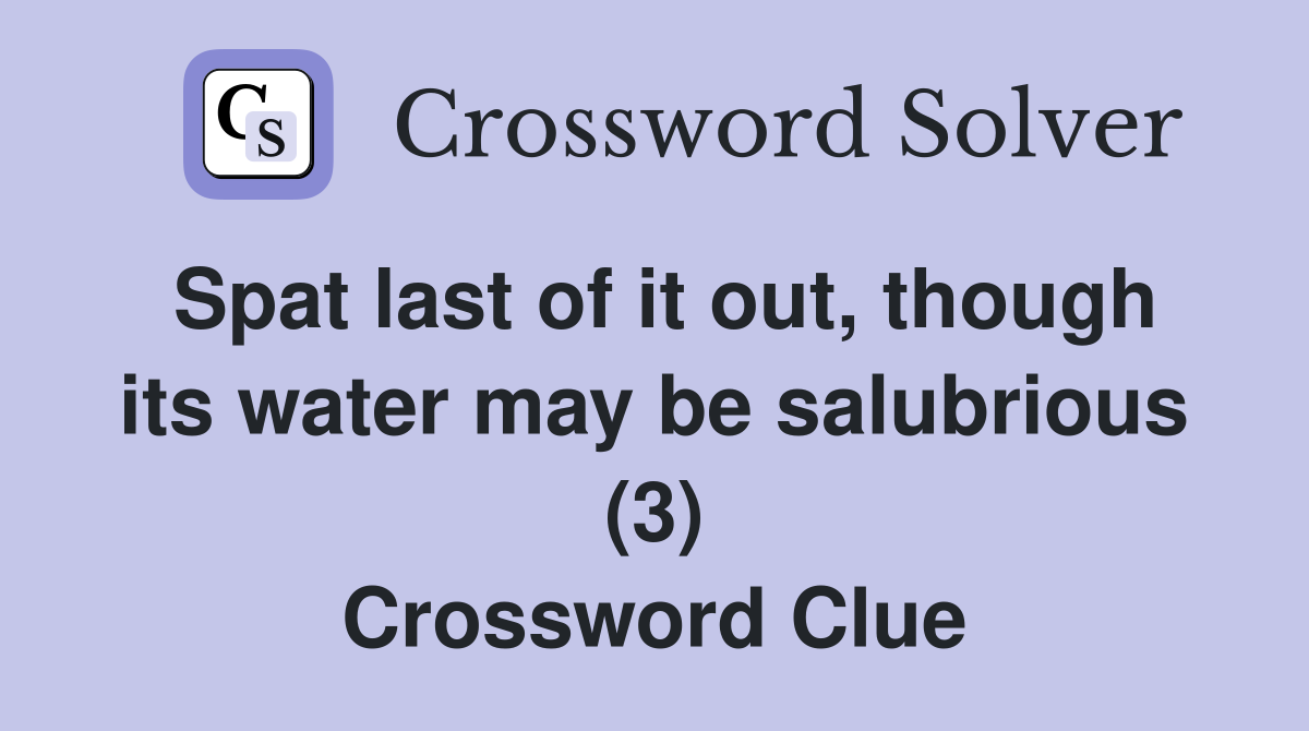 Spat last of it out, though its water may be salubrious (3) Crossword Clue