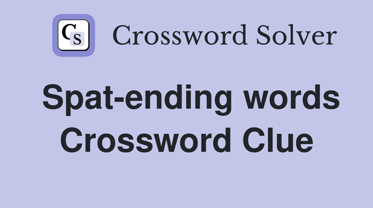 Spat-ending words Crossword Clue