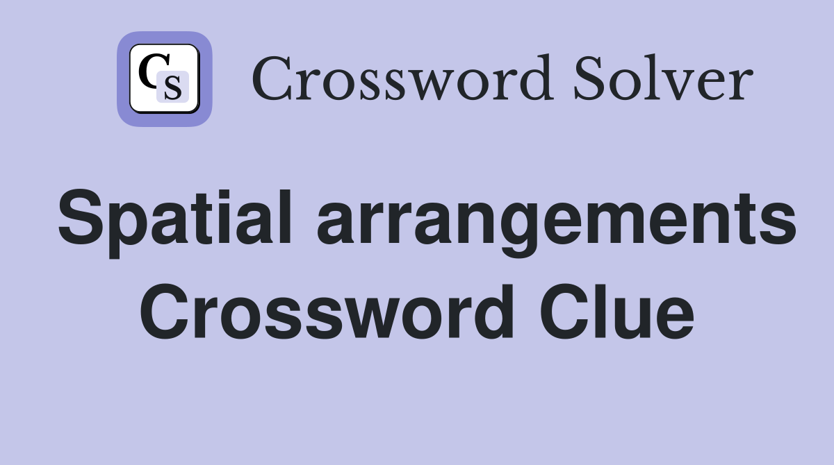 Spatial arrangements Crossword Clue