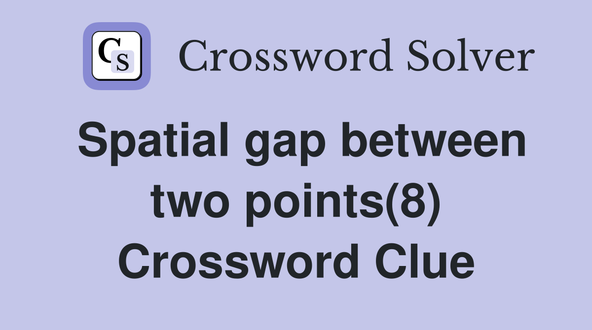 Spatial gap between two points(8) Crossword Clue