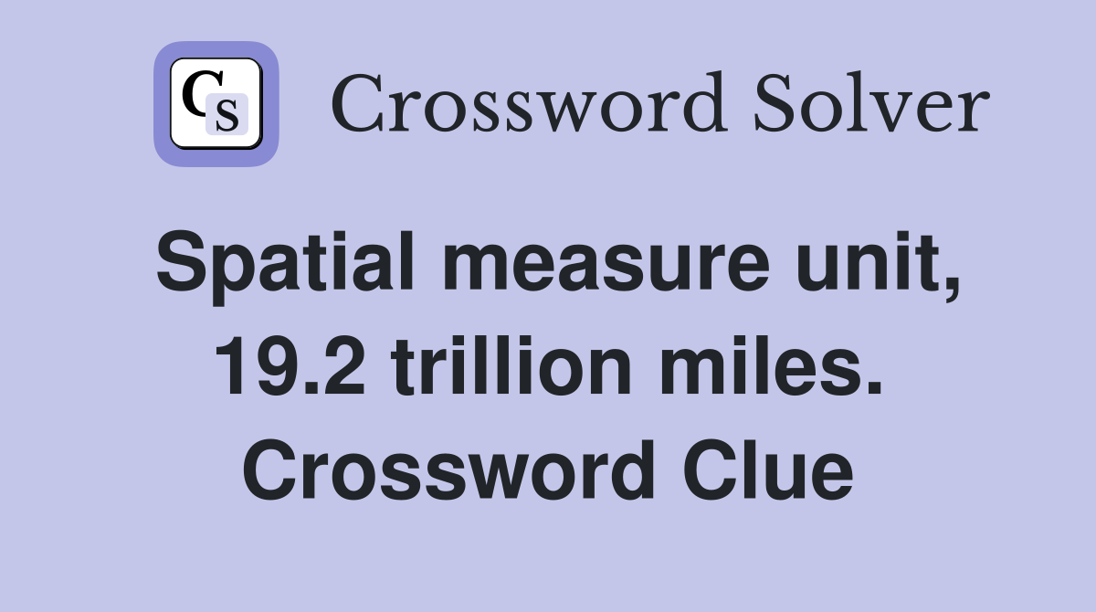 Spatial measure unit, 19.2 trillion miles. Crossword Clue