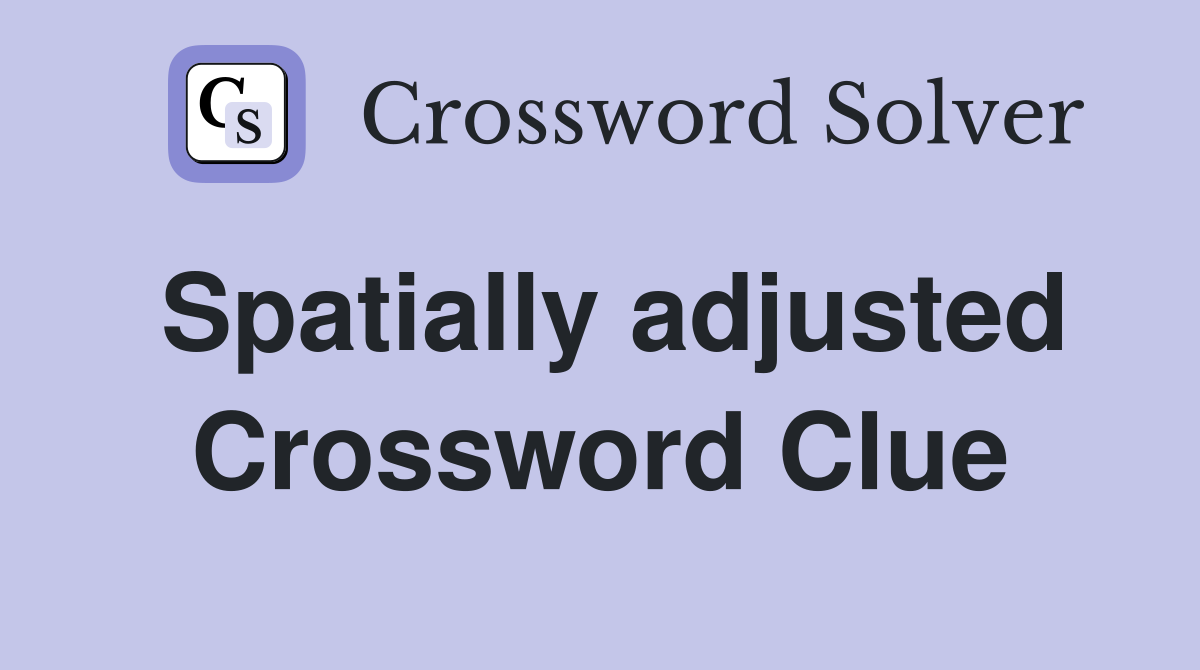 Spatially adjusted Crossword Clue