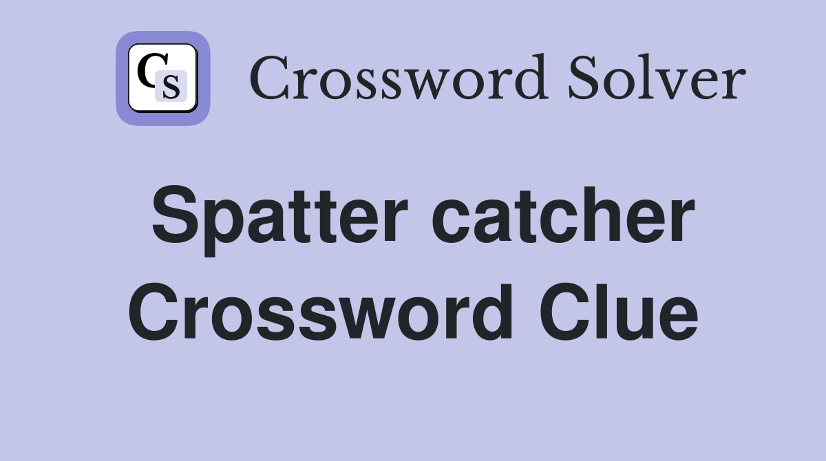 Spatter catcher Crossword Clue