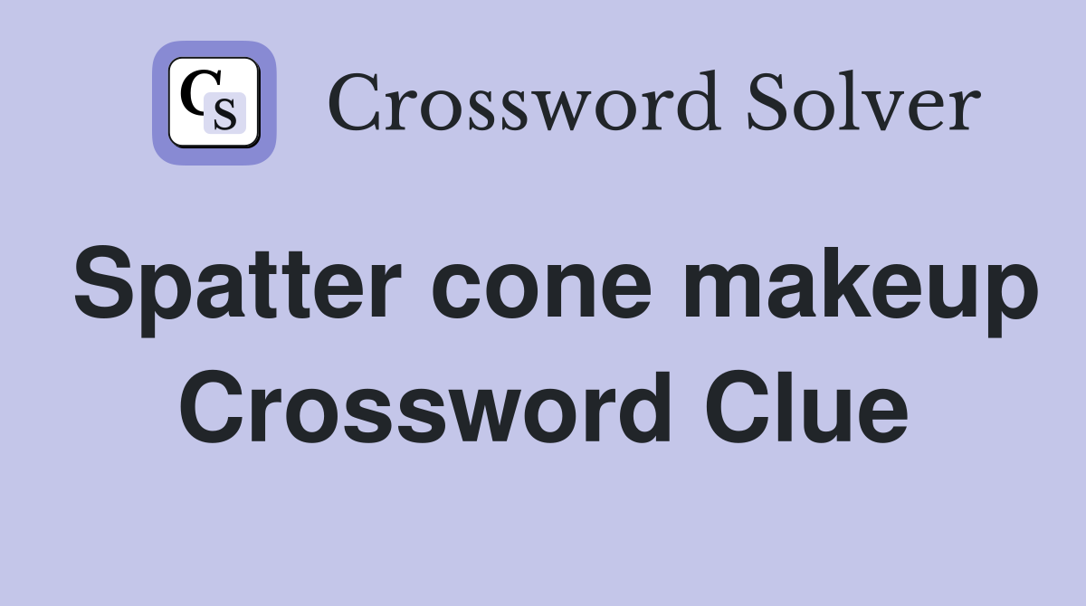 Spatter cone makeup Crossword Clue