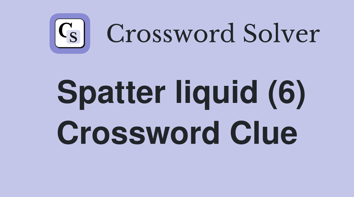 Spatter liquid (6) Crossword Clue