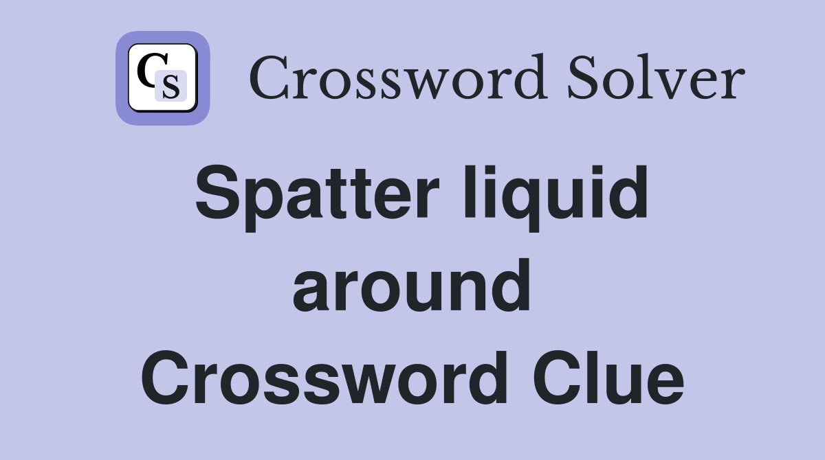 Spatter liquid around Crossword Clue