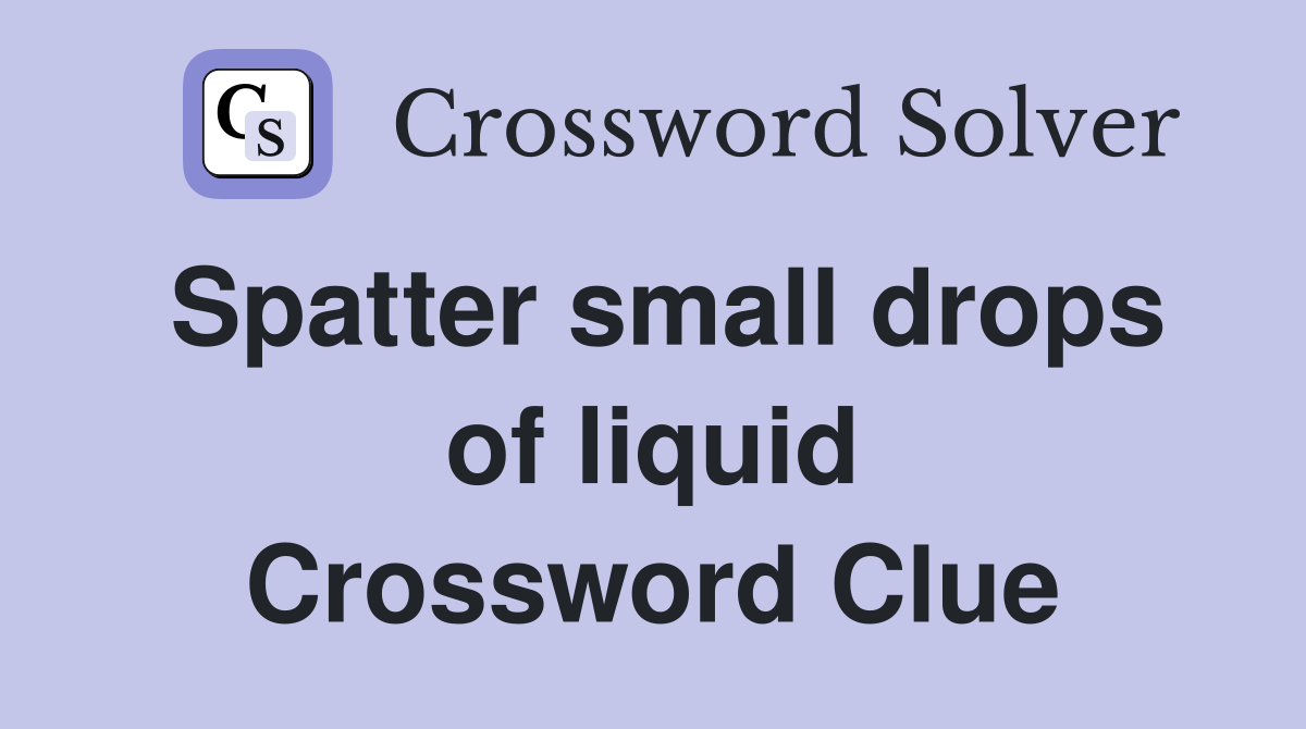 Spatter small drops of liquid Crossword Clue
