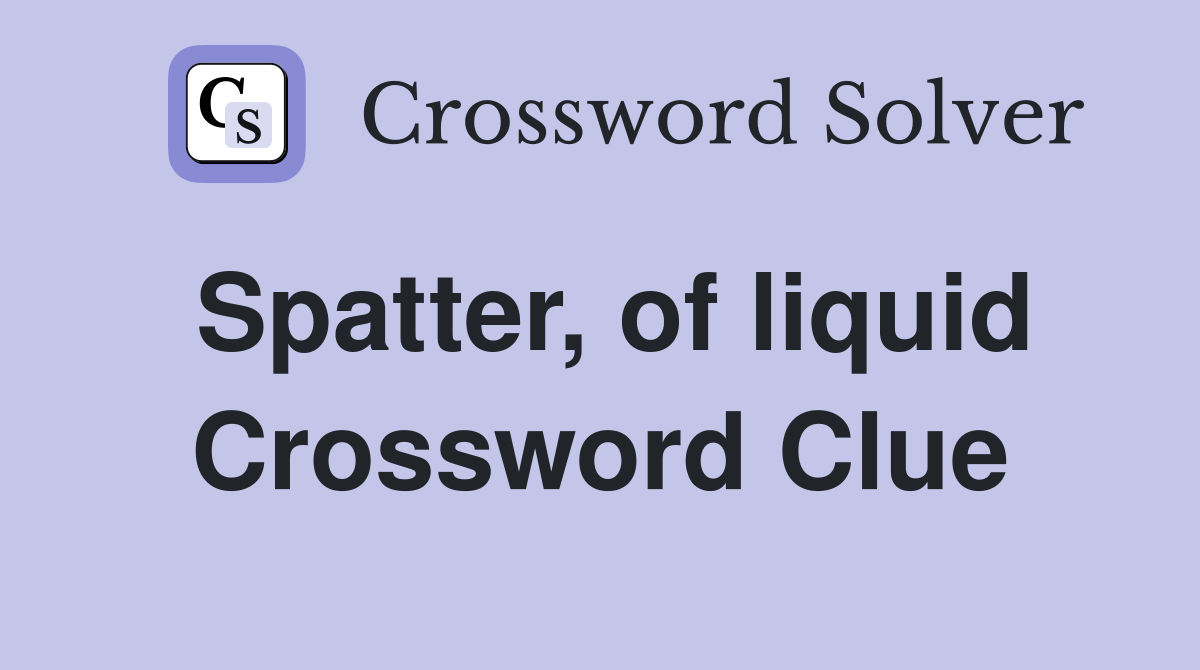 Spatter, of liquid Crossword Clue