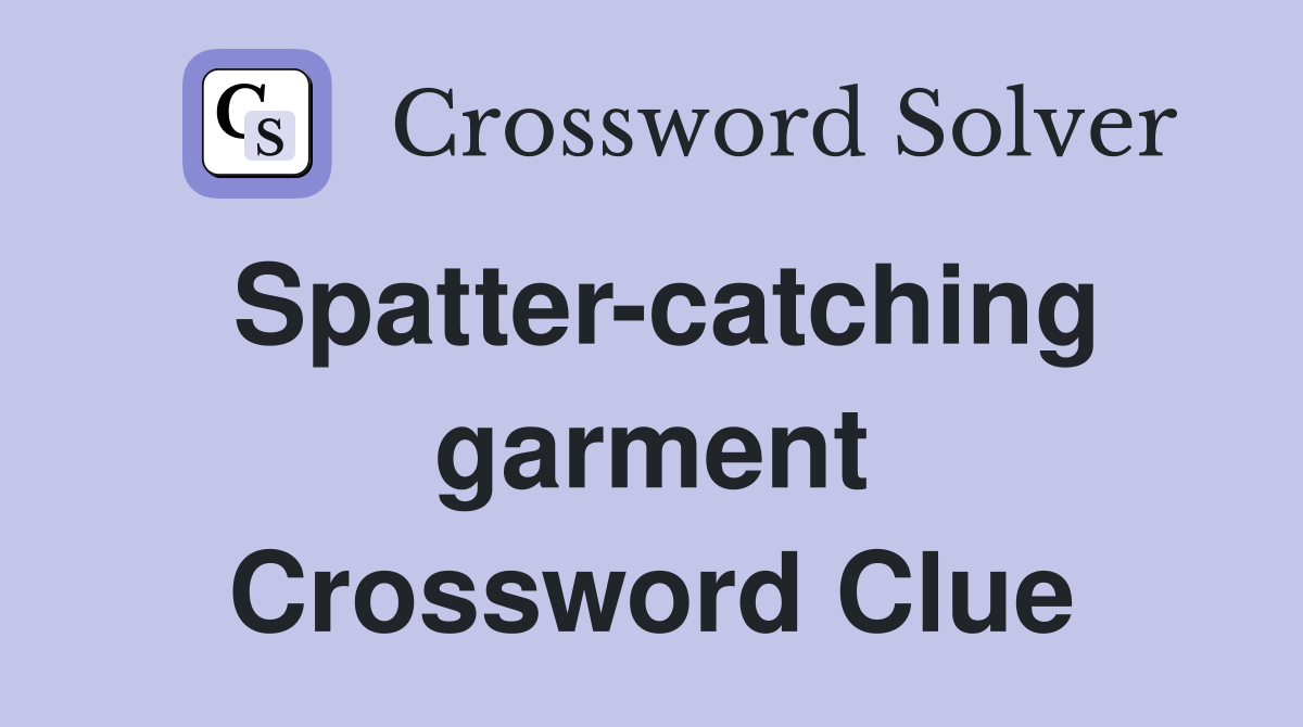 Spatter-catching garment Crossword Clue
