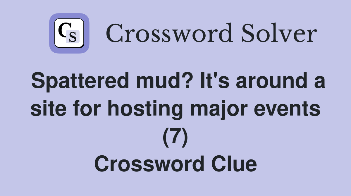 Spattered mud? It's around a site for hosting major events (7) Crossword Clue