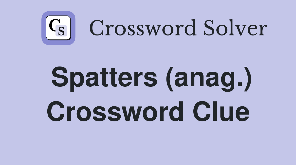 Spatters (anag.) Crossword Clue