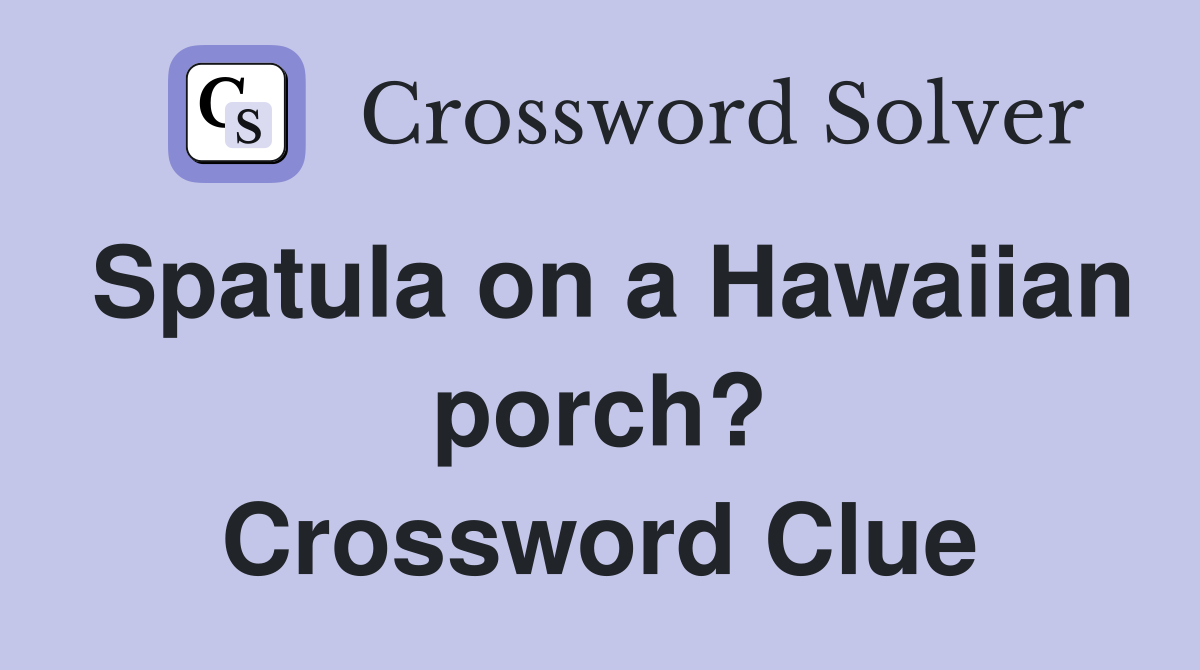 Spatula on a Hawaiian porch? Crossword Clue