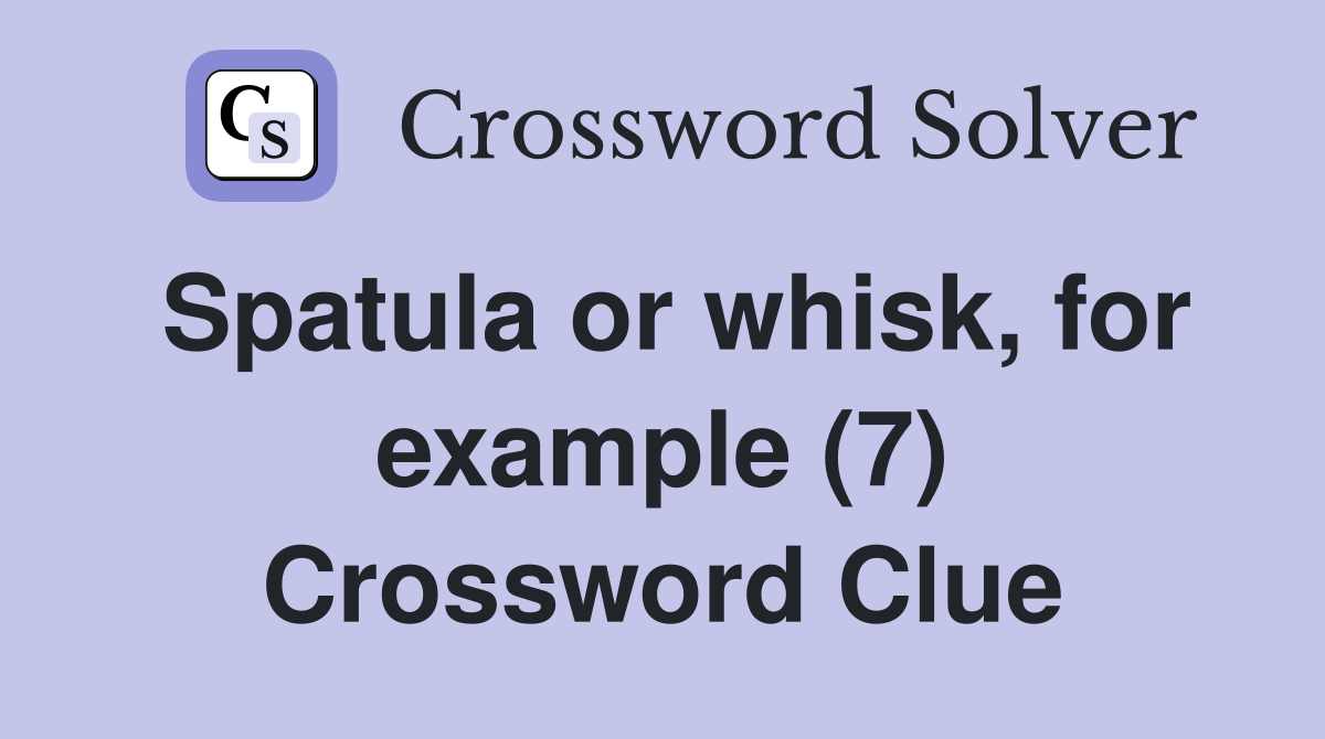 Spatula or whisk, for example (7) Crossword Clue