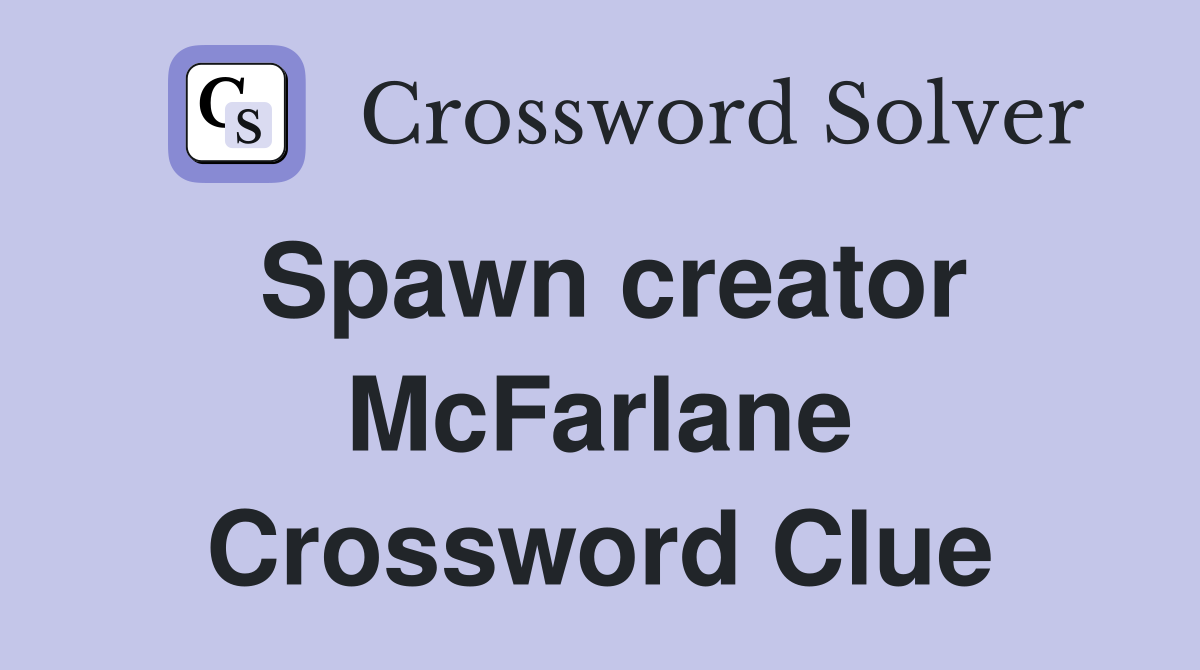 Spawn creator McFarlane Crossword Clue
