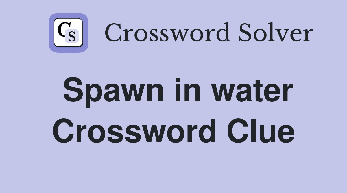 Spawn in water Crossword Clue