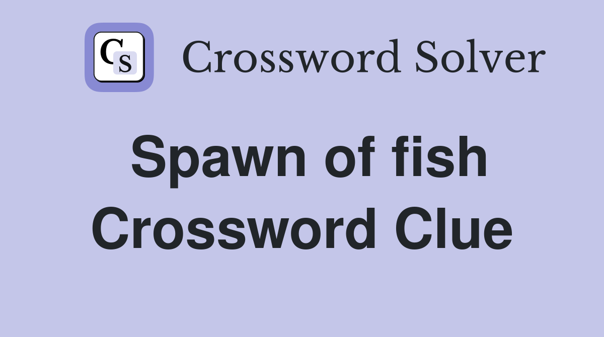 Spawn of fish Crossword Clue