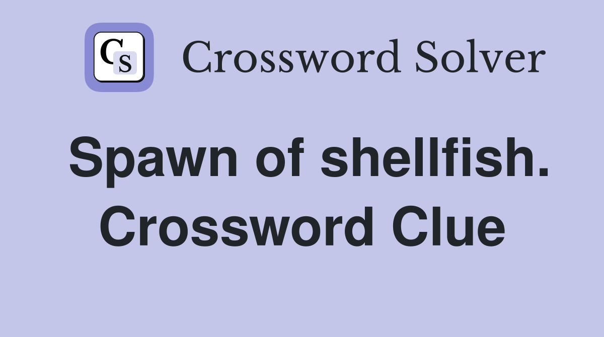 Spawn of shellfish. Crossword Clue