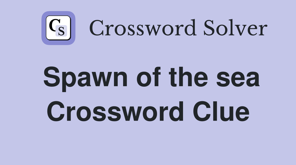 Spawn of the sea Crossword Clue