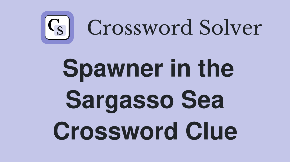 Spawner in the Sargasso Sea Crossword Clue
