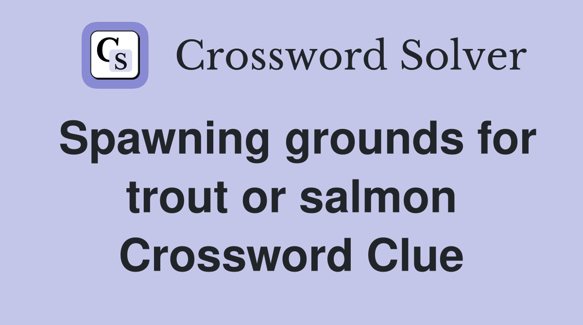 Spawning grounds for trout or salmon Crossword Clue