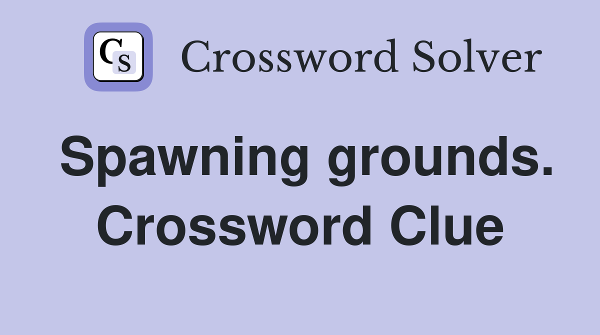 Spawning grounds. Crossword Clue