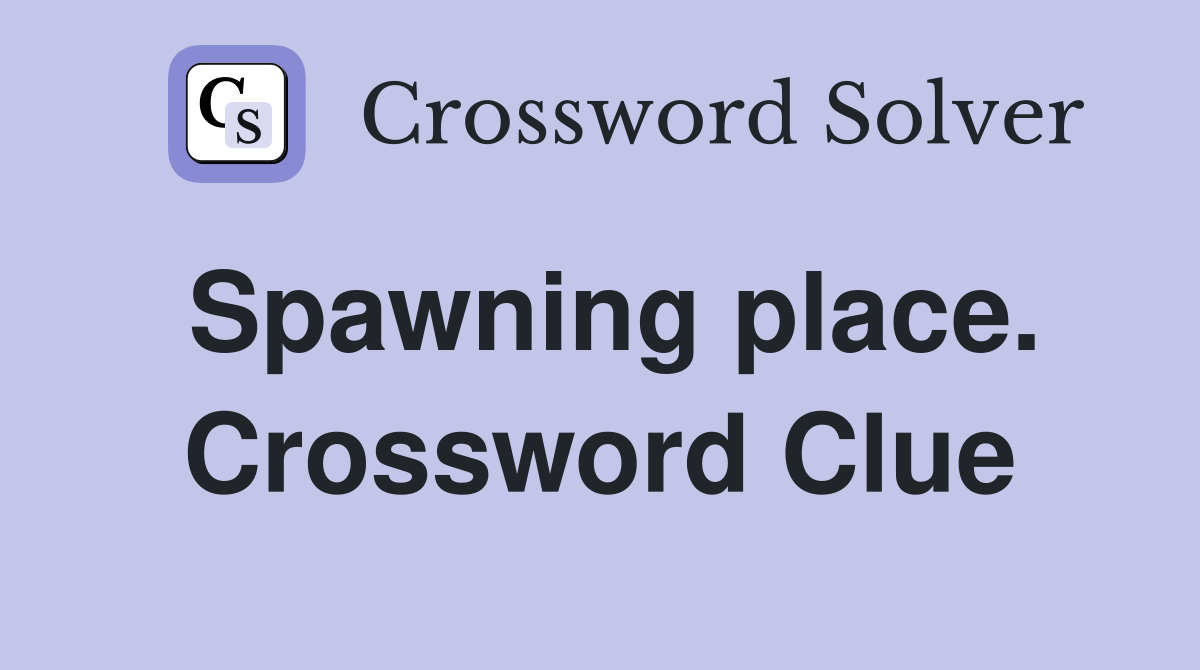 Spawning place. Crossword Clue