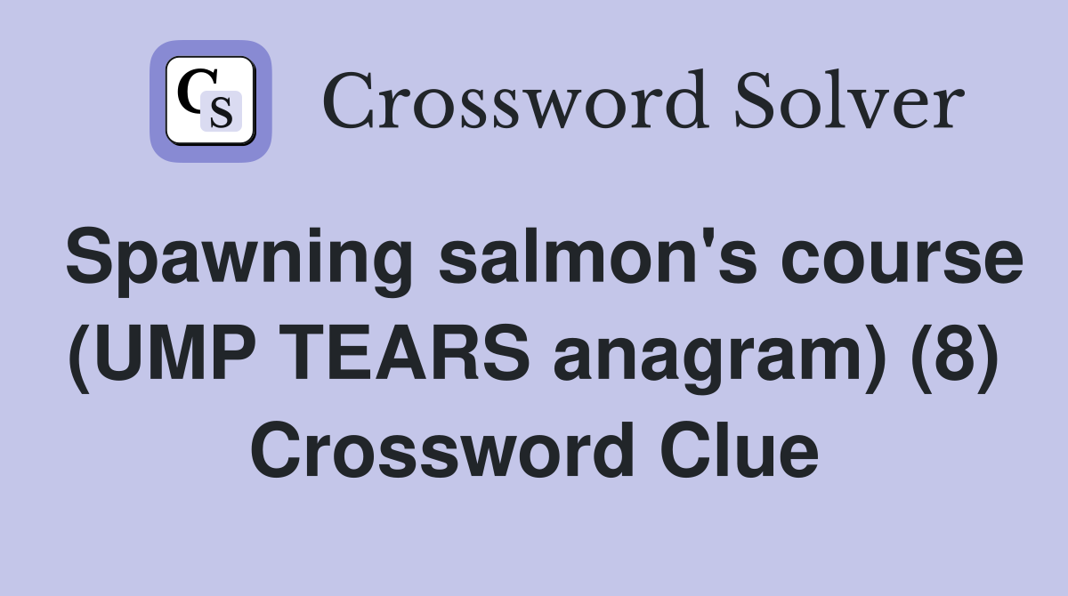 Spawning salmon's course (UMP TEARS anagram) (8) Crossword Clue