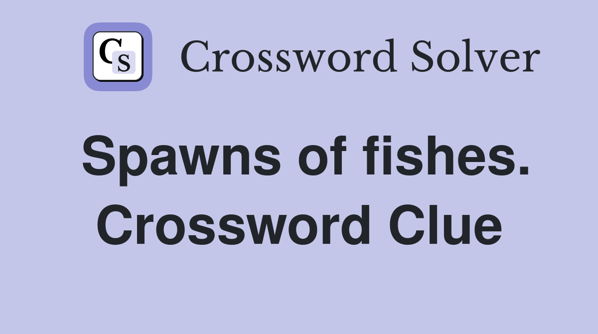 Spawns of fishes. Crossword Clue