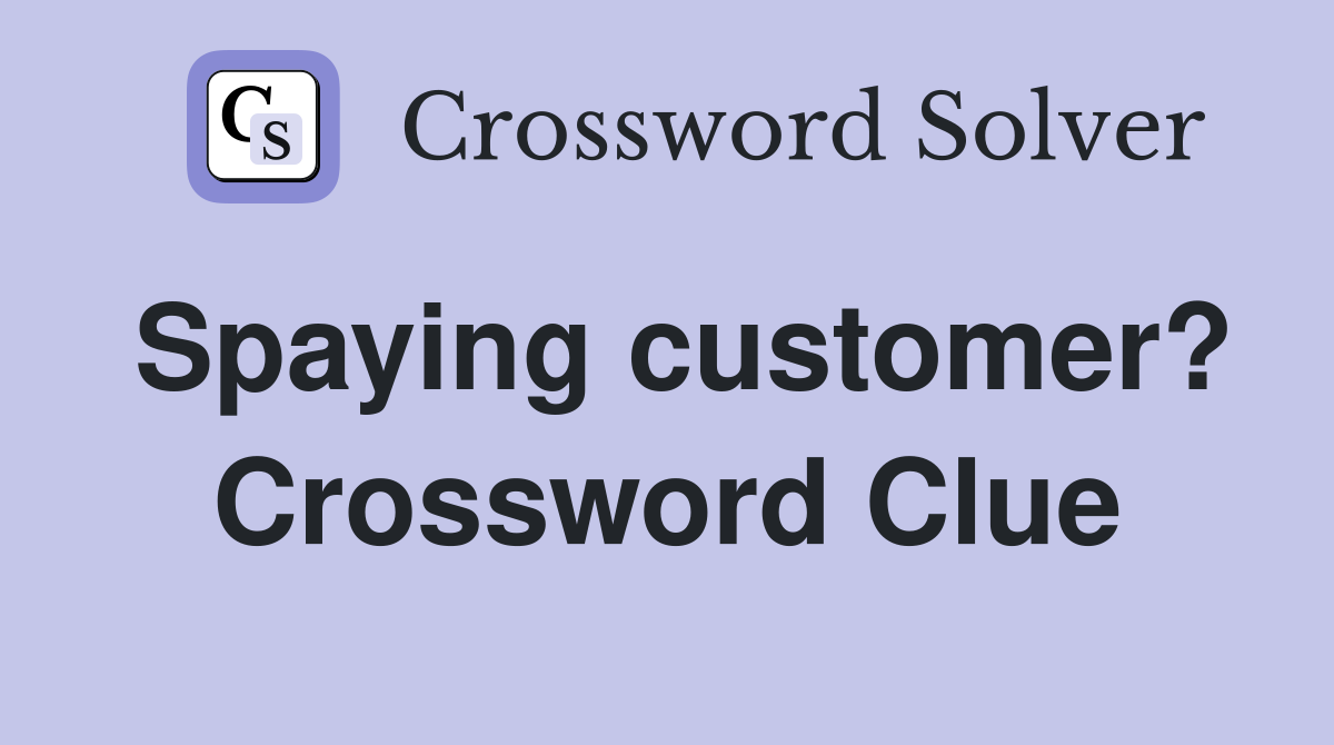 Spaying customer? Crossword Clue