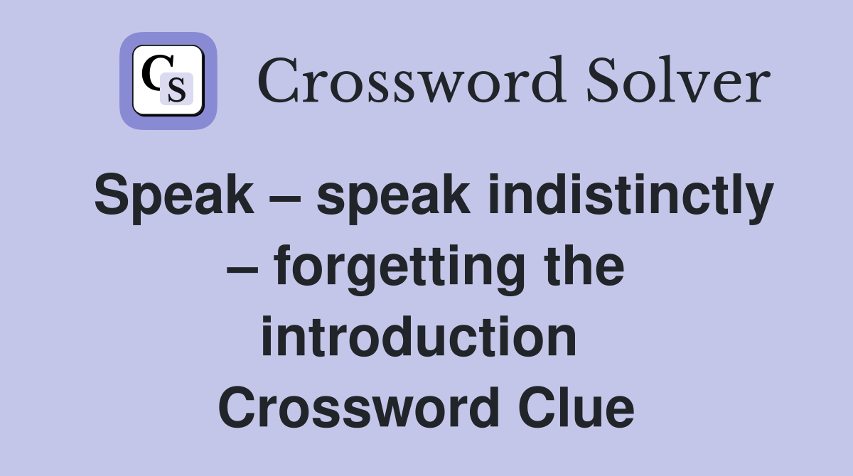 Speak – speak indistinctly – forgetting the introduction  Crossword Clue