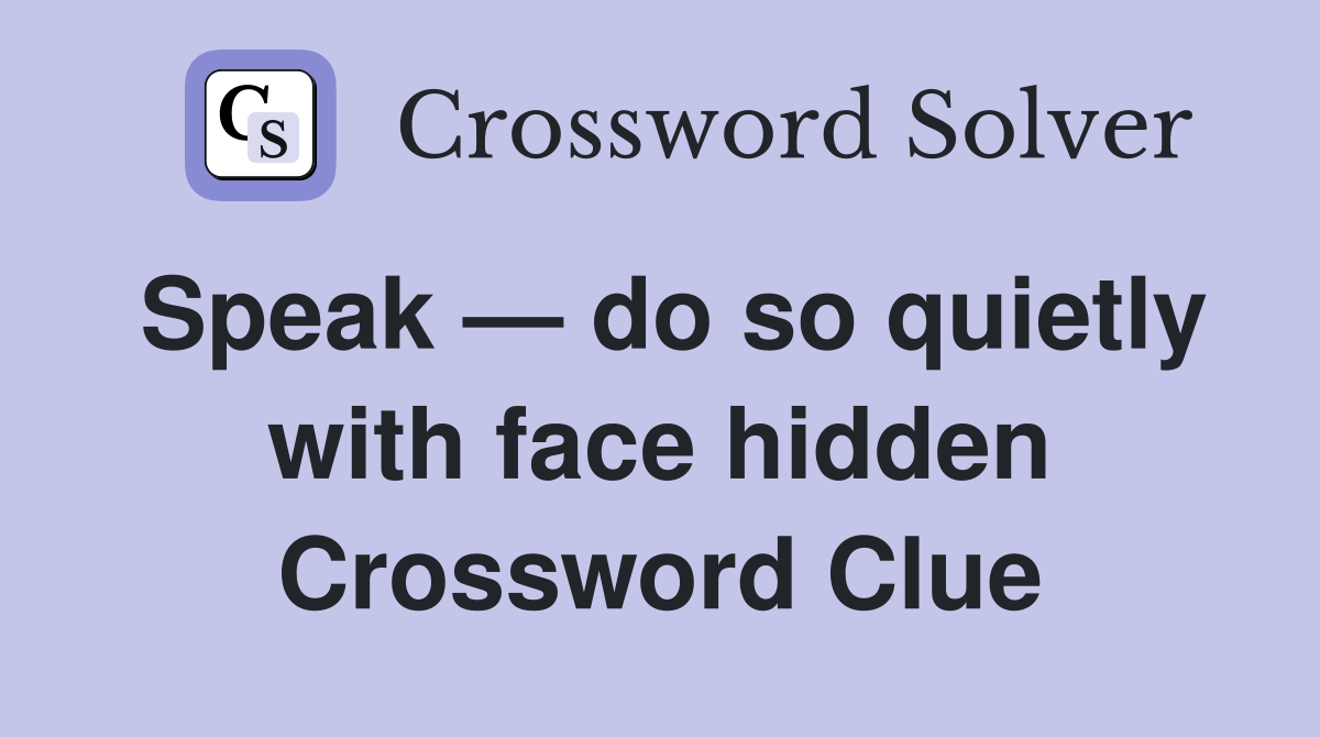 Speak — do so quietly with face hidden Crossword Clue