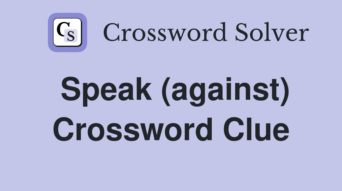 Speak (against) Crossword Clue