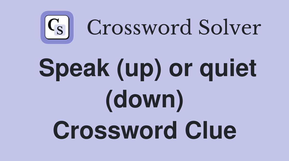 Speak (up) or quiet (down) Crossword Clue