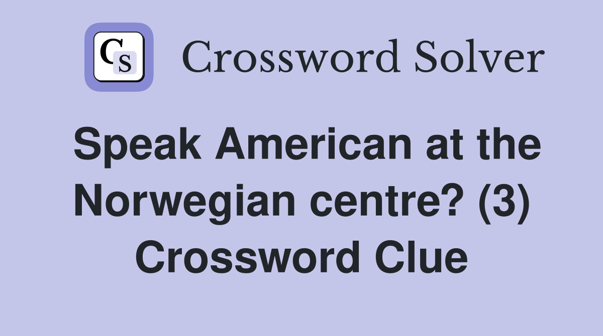 Speak American at the Norwegian centre? (3) Crossword Clue
