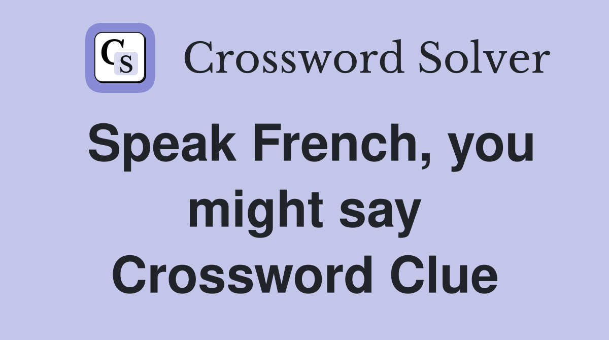 Speak French, you might say Crossword Clue