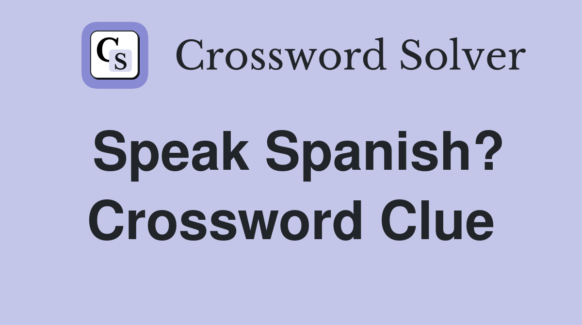 Speak Spanish? Crossword Clue