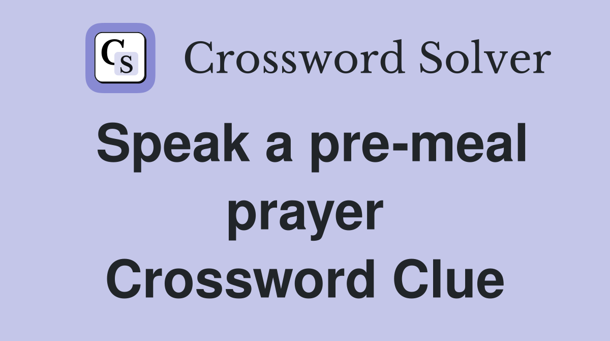 Speak a pre-meal prayer Crossword Clue