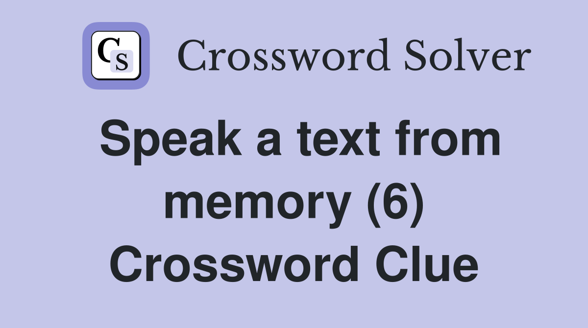 Speak a text from memory (6) Crossword Clue