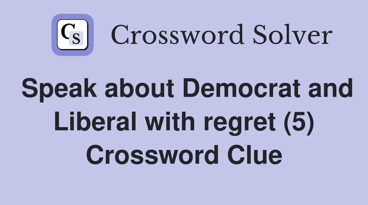 Speak about Democrat and Liberal with regret (5) Crossword Clue