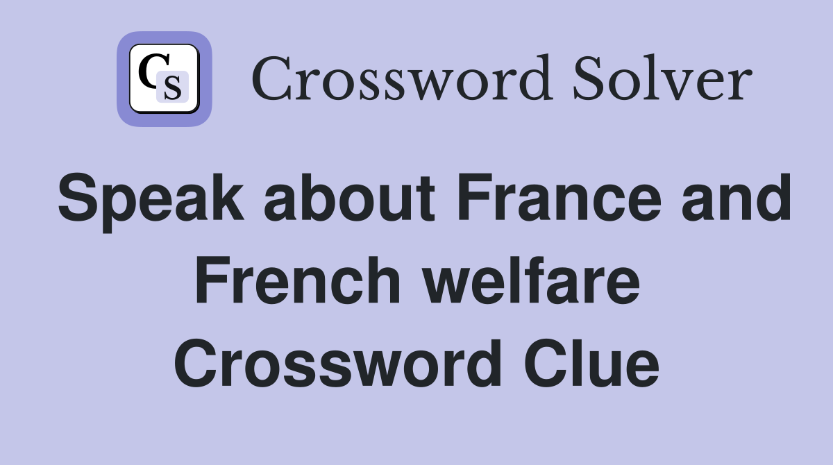 Speak about France and French welfare Crossword Clue